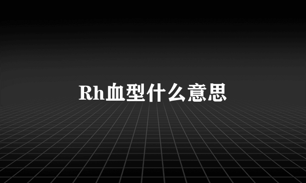 Rh血型什么意思