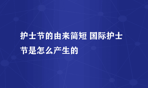 护士节的由来简短 国际护士节是怎么产生的