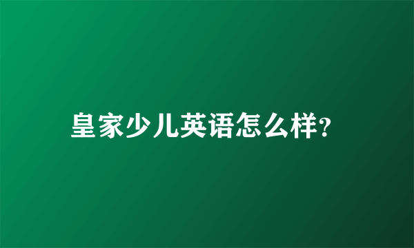 皇家少儿英语怎么样？