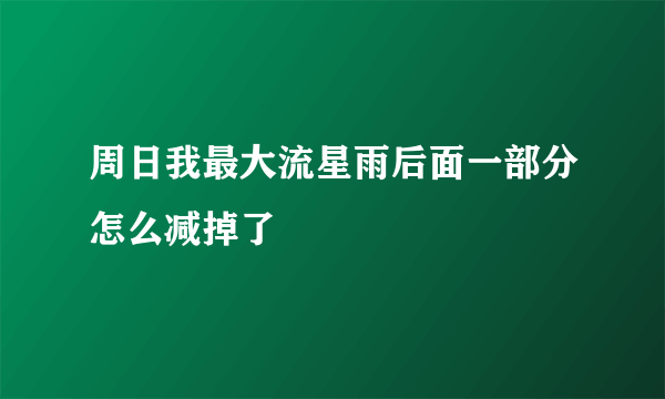 周日我最大流星雨后面一部分怎么减掉了