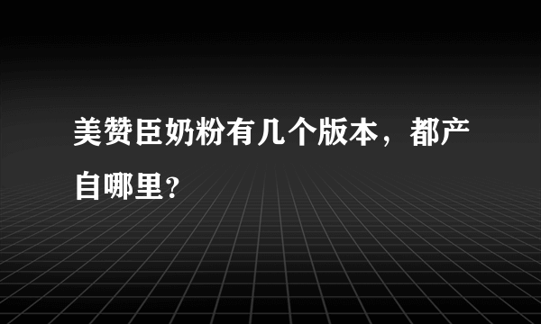 美赞臣奶粉有几个版本，都产自哪里？