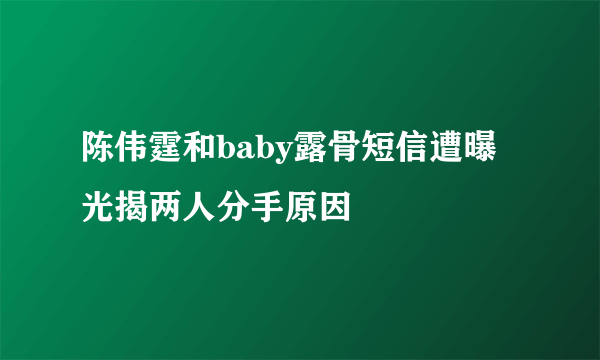 陈伟霆和baby露骨短信遭曝光揭两人分手原因