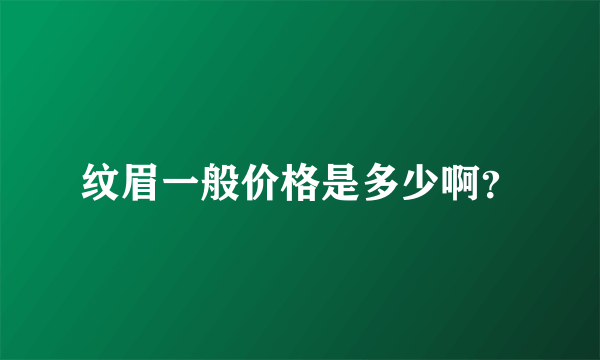 纹眉一般价格是多少啊？