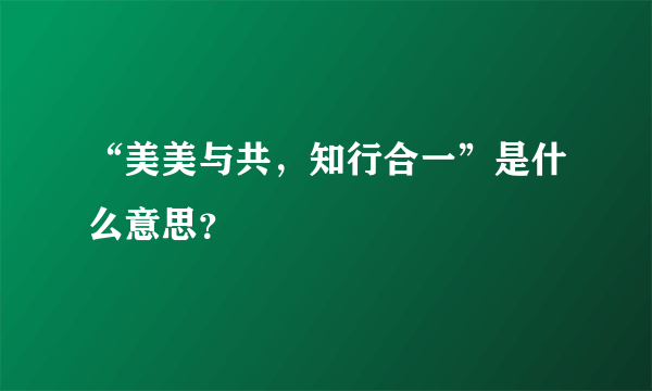 “美美与共，知行合一”是什么意思？