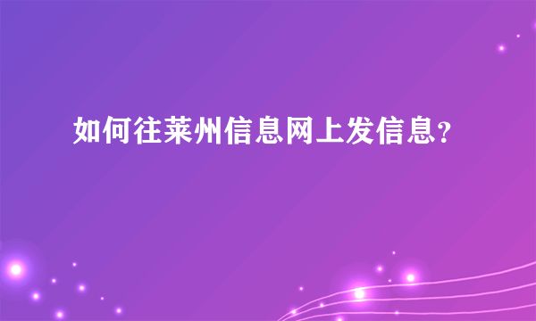 如何往莱州信息网上发信息？