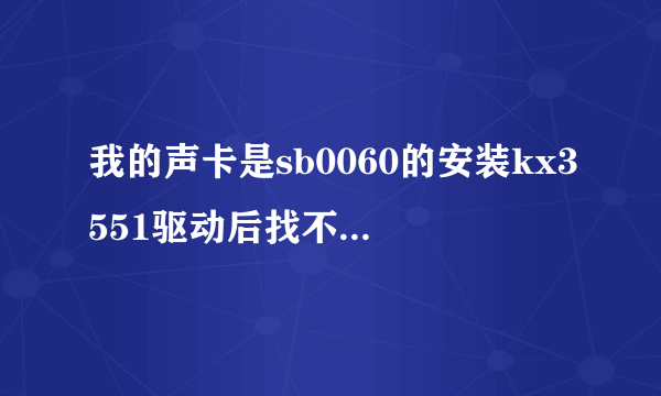 我的声卡是sb0060的安装kx3551驱动后找不到可支持设备？