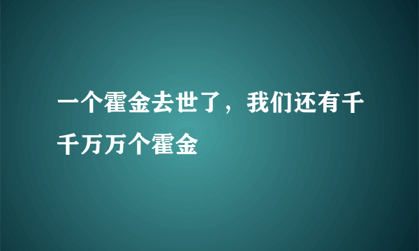 一个霍金去世了，我们还有千千万万个霍金