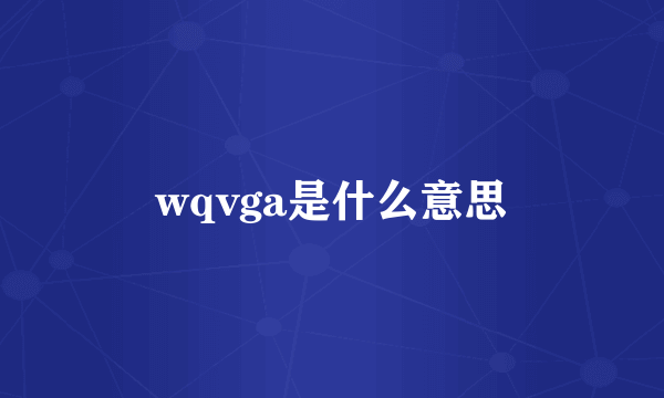 wqvga是什么意思