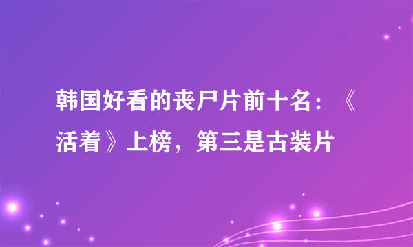 韩国好看的丧尸片前十名：《活着》上榜，第三是古装片