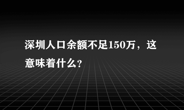 深圳人口余额不足150万，这意味着什么？