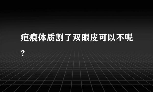 疤痕体质割了双眼皮可以不呢？