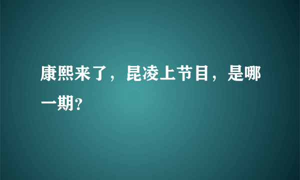 康熙来了，昆凌上节目，是哪一期？