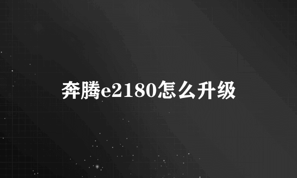 奔腾e2180怎么升级