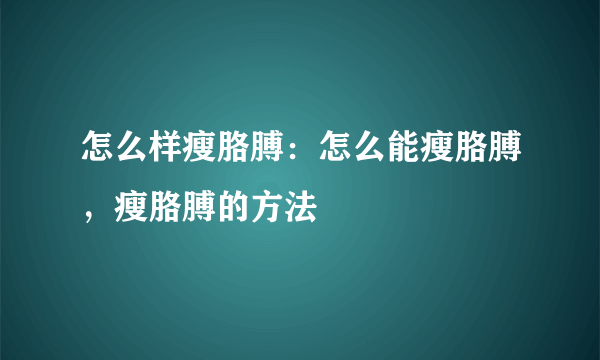 怎么样瘦胳膊：怎么能瘦胳膊，瘦胳膊的方法