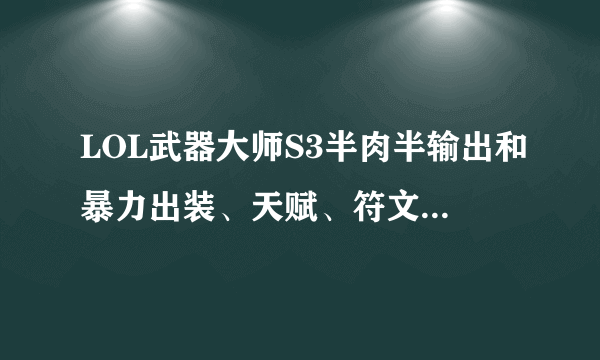 LOL武器大师S3半肉半输出和暴力出装、天赋、符文，详细点