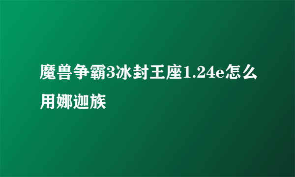 魔兽争霸3冰封王座1.24e怎么用娜迦族