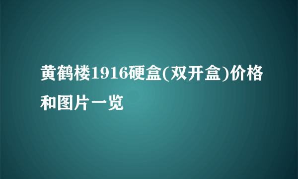 黄鹤楼1916硬盒(双开盒)价格和图片一览