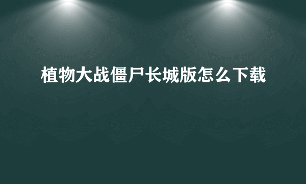 植物大战僵尸长城版怎么下载