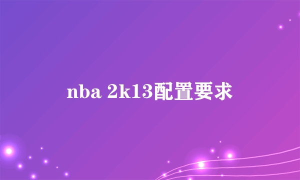 nba 2k13配置要求