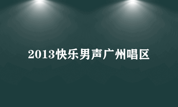 2013快乐男声广州唱区