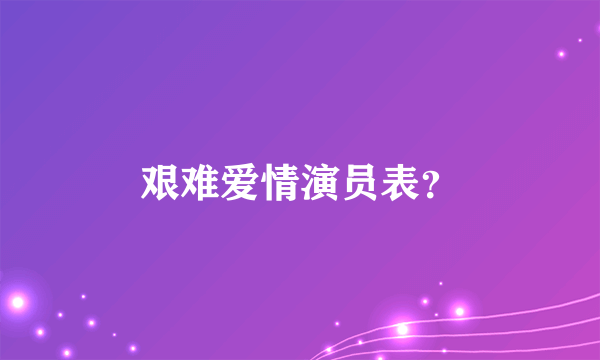 艰难爱情演员表？