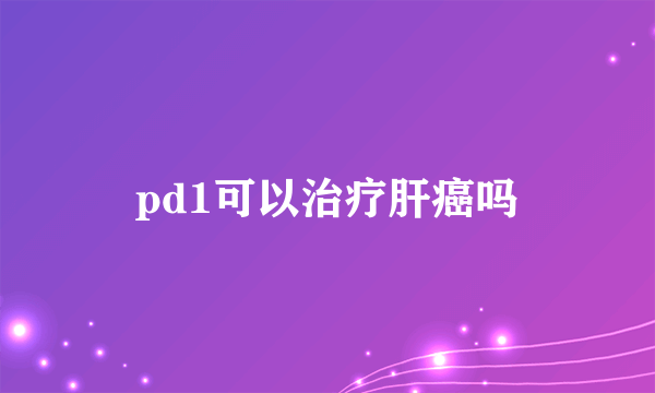 pd1可以治疗肝癌吗