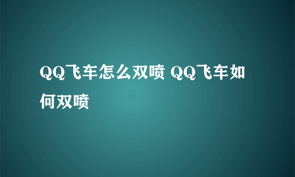 QQ飞车怎么双喷 QQ飞车如何双喷