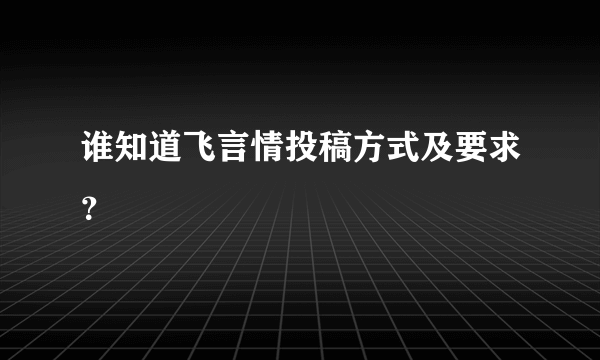 谁知道飞言情投稿方式及要求？