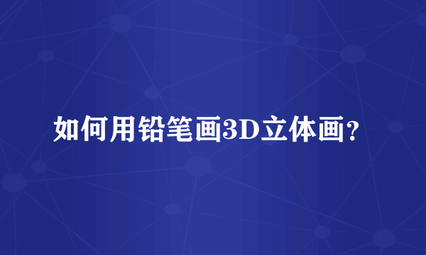 如何用铅笔画3D立体画？