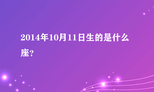 2014年10月11日生的是什么座？