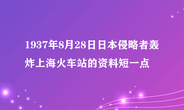 1937年8月28日日本侵略者轰炸上海火车站的资料短一点