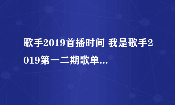 歌手2019首播时间 我是歌手2019第一二期歌单淘汰名单