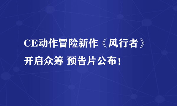 CE动作冒险新作《风行者》开启众筹 预告片公布！