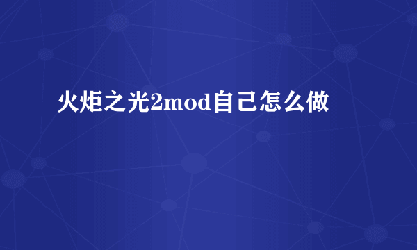 火炬之光2mod自己怎么做