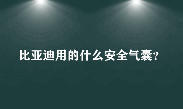 比亚迪用的什么安全气囊？