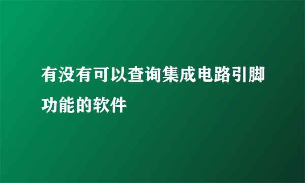 有没有可以查询集成电路引脚功能的软件