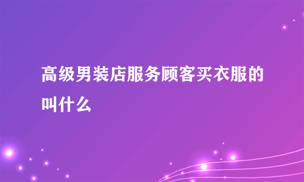 高级男装店服务顾客买衣服的叫什么