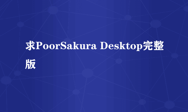 求PoorSakura Desktop完整版