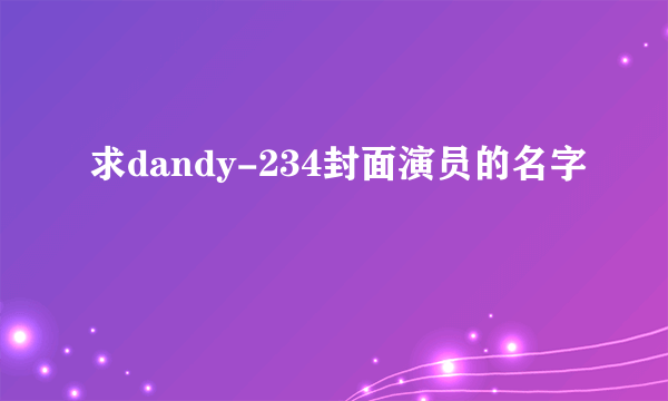 求dandy-234封面演员的名字