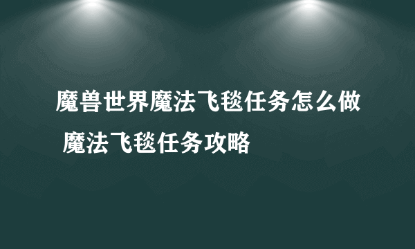 魔兽世界魔法飞毯任务怎么做 魔法飞毯任务攻略