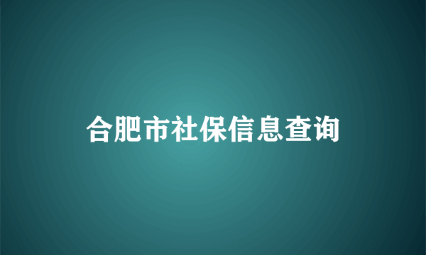 合肥市社保信息查询