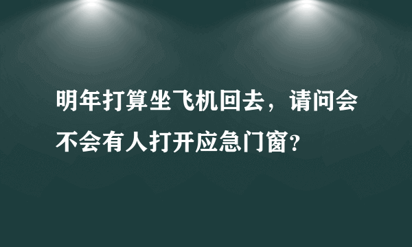 明年打算坐飞机回去，请问会不会有人打开应急门窗？