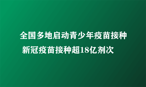 全国多地启动青少年疫苗接种 新冠疫苗接种超18亿剂次