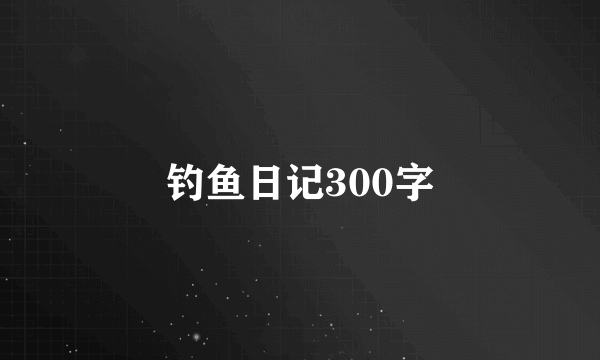 钓鱼日记300字