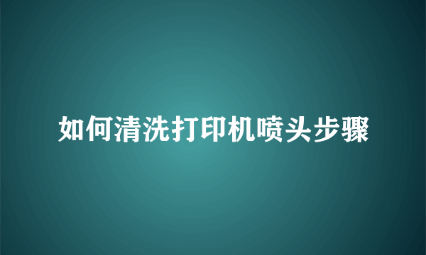 如何清洗打印机喷头步骤