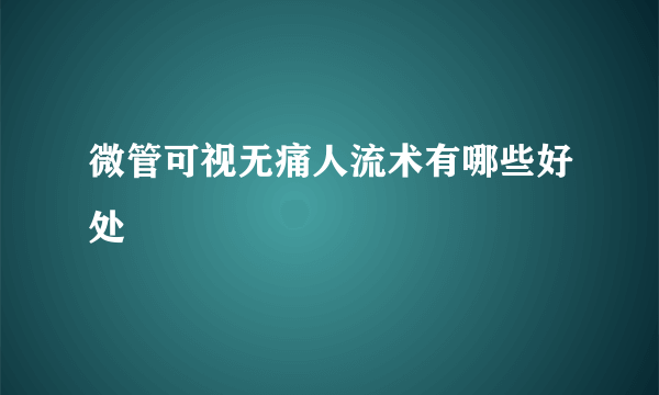 微管可视无痛人流术有哪些好处