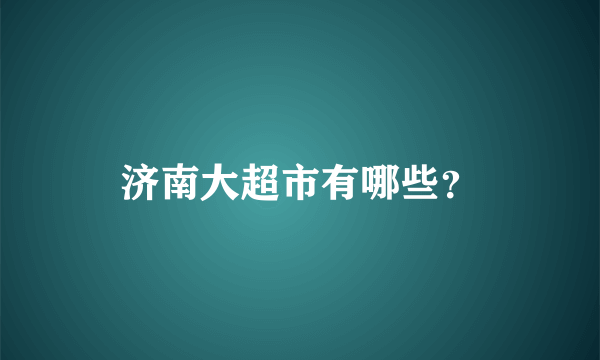 济南大超市有哪些？