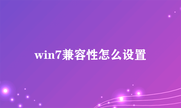 win7兼容性怎么设置