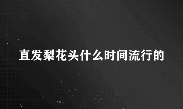 直发梨花头什么时间流行的