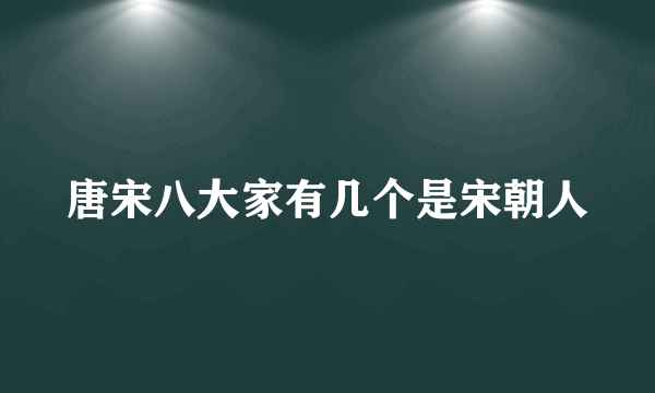 唐宋八大家有几个是宋朝人